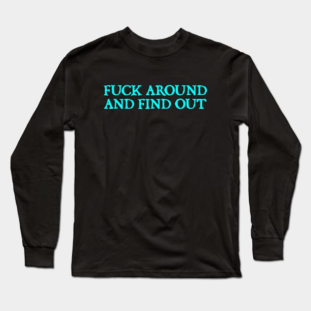 Fuck Around And Find Out Long Sleeve T-Shirt by  hal mafhoum?